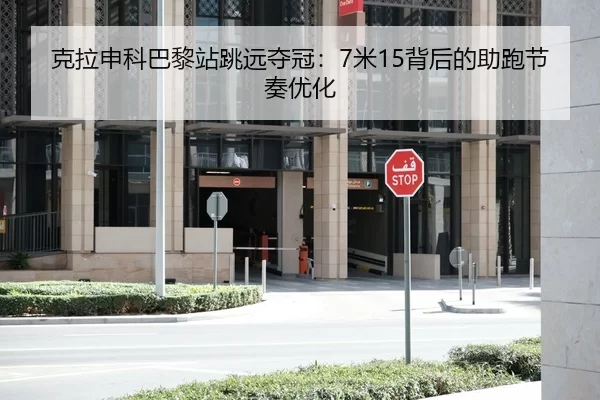 克拉申科巴黎站跳远夺冠：7米15背后的助跑节奏优化